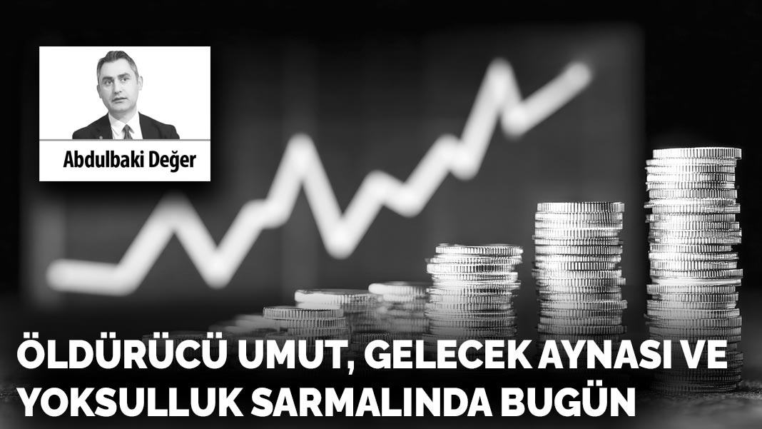 Öldürücü umut, gelecek aynası ve yoksulluk sarmalında bugün